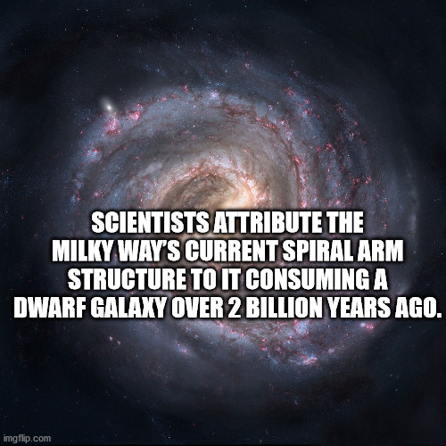 atmosphere - Scientists Attribute The Milky Way'S Current Spiral Arm Structure To It Consuming A Dwarf Galaxy Over 2 Billion Years Ago. imgflip.com