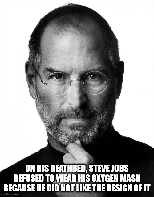 steve jobs - On His Deathbed, Steve Jobs Refused To Wear His Oxygen Mask Because He Did Not The Design Of It imgflip.com