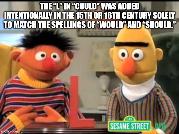 today is brought to you - The "L" In "Could" Was Added Intentionally In The 15TH Or 16TH Century Solely To Match The Spellings Of "Would" Andshould." Sesame Street imgflip.com