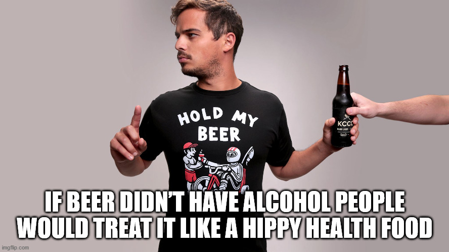 t shirt - Hold My Beer Kccc LIG001 If Beer Didn'T Have Alcohol People Would Treat It A Hippy Health Food imgflip.com