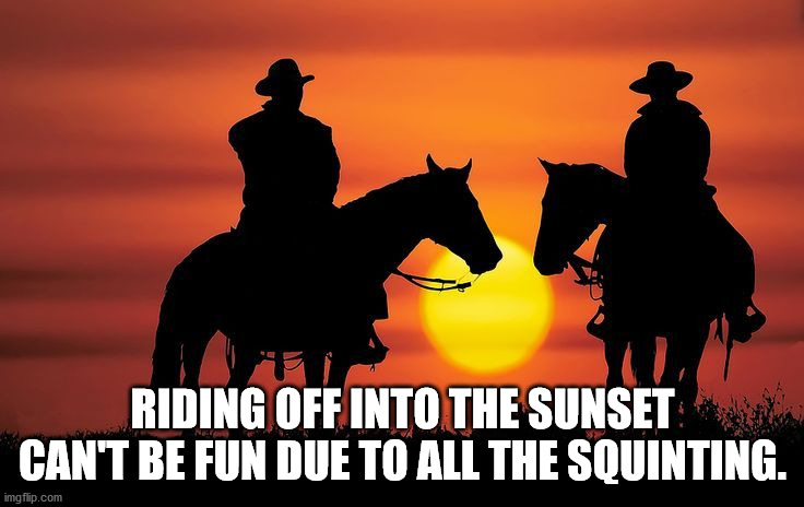 texas cowboys - Riding Off Into The Sunset Can'T Be Fun Due To All The Squinting. imgflip.com