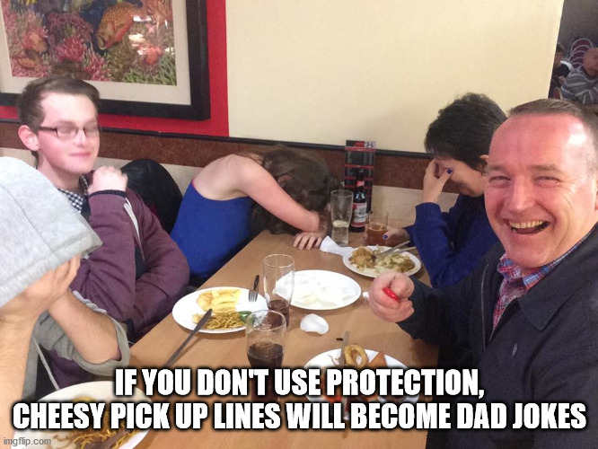funny memes dad jokes - If You Don'T Use Protection, Cheesy Pick Up Lines Will Become Dad Jokes imgflip.com