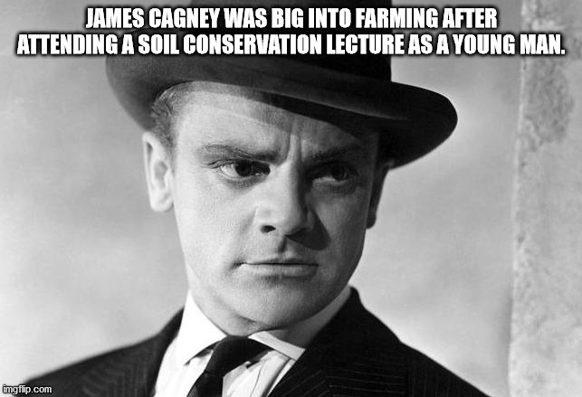 James Cagney Was Big Into Farming After Attending A Soil Conservation Lecture As A Young Man. imgflip.com