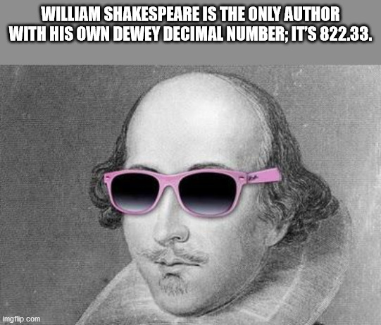 william shakespeare - William Shakespeare Is The Only Author With His Own Dewey Decimal Number; It'S 822.33. imgflip.com