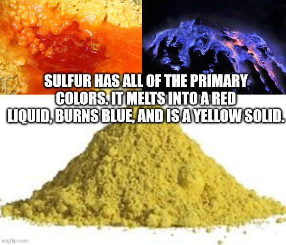 ras el hanout - Sulfur Has All Of The Primary Colors. It Melts Into A Red Liquid, Burns Blue, And Is A Yellow Solid. imgflip.com