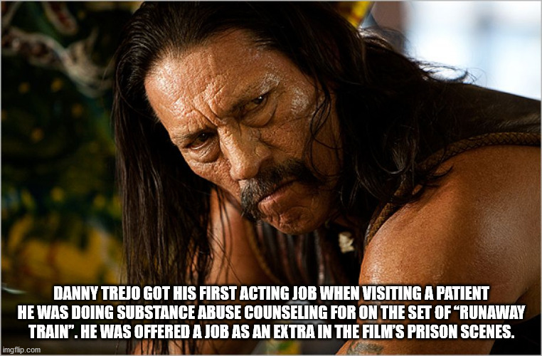 machete movie - Danny Trejo Got His First Acting Job When Visiting A Patient He Was Doing Substance Abuse Counseling For On The Set Of "Runaway Train. He Was Offered A Job As An Extra In The Film'S Prison Scenes. imgflip.com