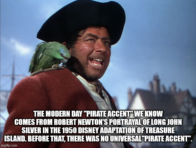 new england patriots - The Modern Day "Pirate Accent" We Know Comes From Robert Newton'S Portrayal Of Long John Silver In The 1950 Disney Adaptation Of Treasure Island. Before That, There Was No Universal Pirate Accent". imgflip.com