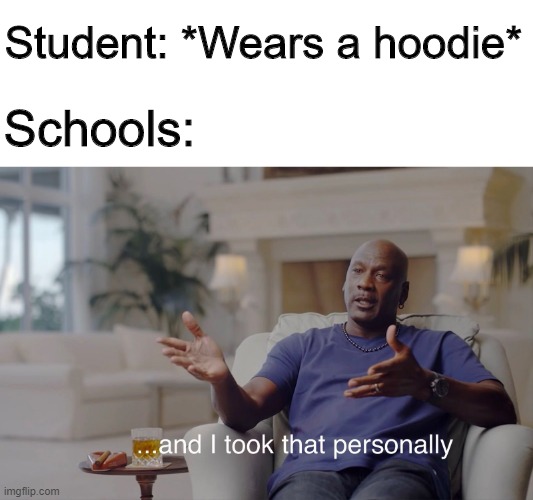 took that personally - Student Wears a hoodie Schools ...and I took that personally imgflip.com