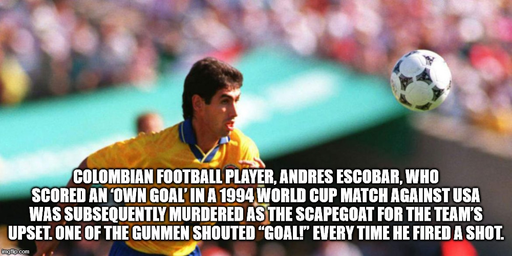 colo colo 2010 - Colombian Football Player, Andres Escobar, Who Scored An Own Goal'In A 1994 World Cup Match Against Usa Was Subsequently Murdered As The Scapegoat For The Team'S Upset. One Of The Gunmen Shouted "Goal!" Every Time He Fired A Shot. imgflip