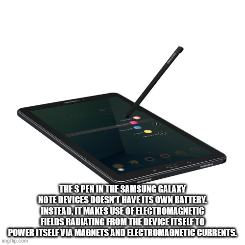 electronics accessory - The S Pen In The Samsung Galaxy Note Devices Doesn'T Have Its Own Battery Instead, It Makes Use Of Electromagnetic Fields Radiating From The Device Itself To Power Itself Via Magnets And Electromagnetic Currents. imgflip.com