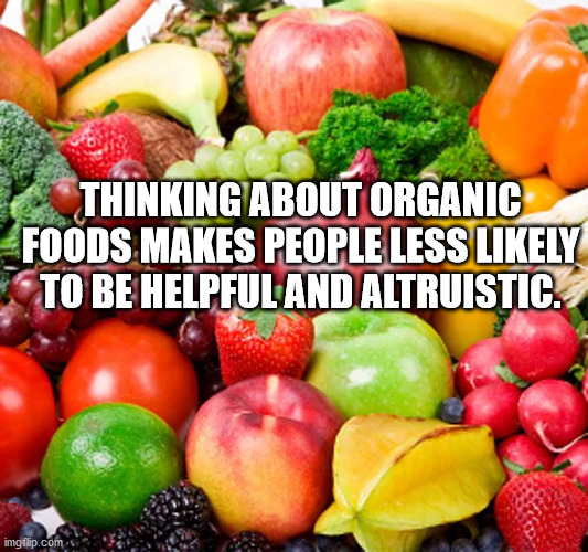 organic food products - Thinking About Organic Foods Makes People Less ly To Be Helpful And Altruistic. imgflip.com