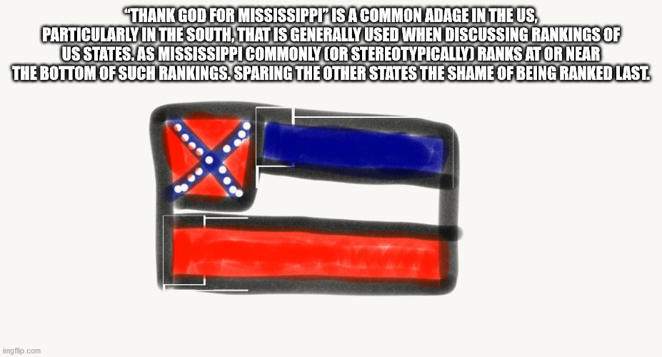 fashion accessory - "Thank God For Mississippi" Is A Common Adage In The Us, Particularly In The South, That Is Generally Used When Discussing Rankings Of Us States. As Mississippi Commonly Cor Stereotypically Ranks At Or Near The Bottom Of Such Rankings.