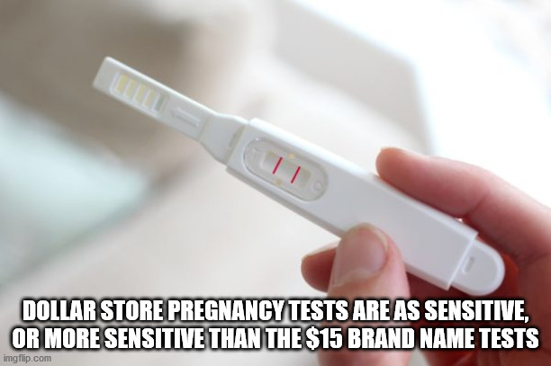 Dollar Store Pregnancy Tests Are As Sensitive, Or More Sensitive Than The $15 Brand Name Tests imgflip.com