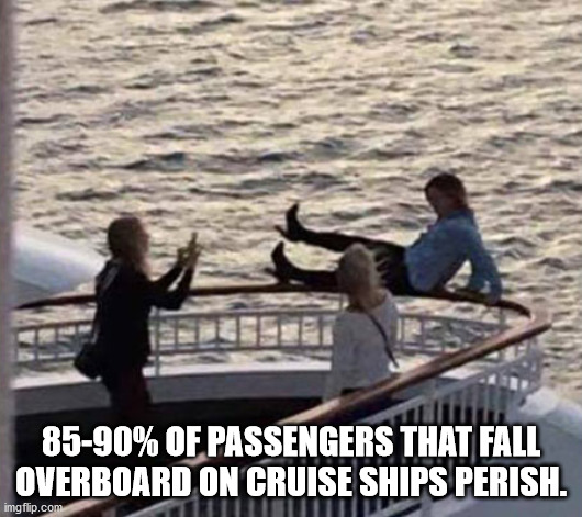 boating - 8590% Of Passengers That Fall Overboard On Cruise Ships Perish. Mi imgflip.com
