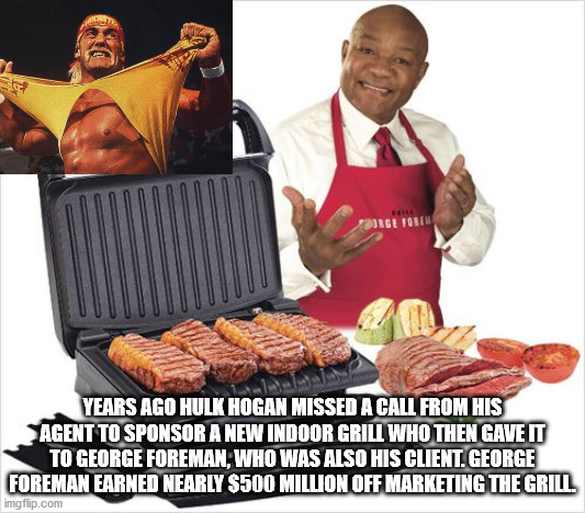 george foreman grill 10 portion - Rge Foren Years Ago Hulk Hogan Missed A Call From His Agent To Sponsor A New Indoor Grill Who Then Gave It To George Foreman, Who Was Also His Client. George Foreman Earned Nearly $500 Million Off Marketing The Grill imgf