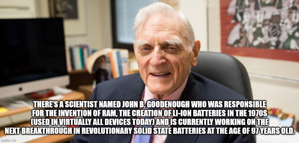 goodenough review battery - There'S A Scientist Named John B. Goodenough Who Was Responsible For The Invention Of Ram, The Creation Of LiIon Batteries In The 1970S Used In Virtually All Devices Today And Is Currently Working On The Next Breakthrough In Re