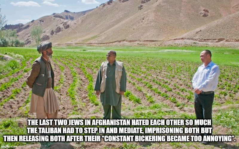 rural area - The Last Two Jews In Afghanistan Hated Each Other So Much The Taliban Had To Step In And Mediate, Imprisoning Both But Then Releasing Both After Their Constant Bickering Became Too Annoying". imgflip.com