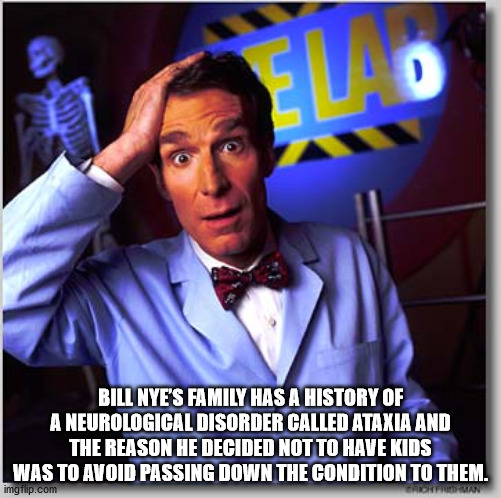 bill nye the science guy memes - Evo Bill Nye'S Family Has A History Of A Neurological Disorder Called Ataxia And The Reason He Decided Not To Have Kids Was To Avoid Passing Down The Condition To Them. imgflip.com Acman