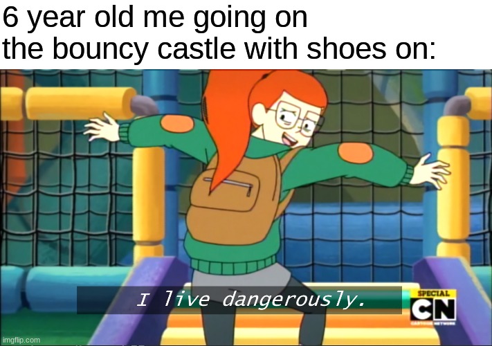 Internet meme - 6 year old me going on the bouncy castle with shoes on I live dangerously. Special Cn imgflip.com
