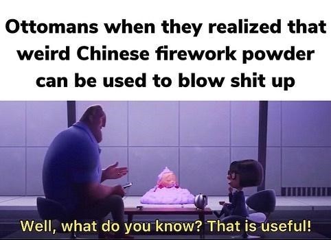 presentation - Ottomans when they realized that weird Chinese firework powder can be used to blow shit up Well, what do you know? That is useful!
