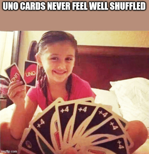 uno 2020 meme - Uno Cards Never Feel Well Shuffled Uno 4 4 A 4 imgflip.com