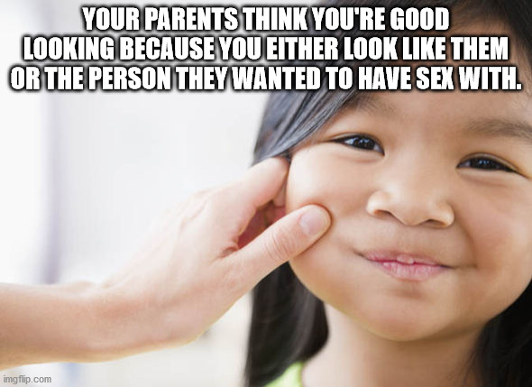 fully booked - Your Parents Think You'Re Good Looking Because You Either Look Them Or The Person They Wanted To Have Sex With. imgflip.com