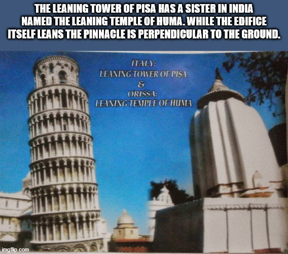 architecture - The Leaning Tower Of Pisa Has A Sister In India Named The Leaning Temple Of Huma. While The Edifice Itself Leans The Pinnacle Is Perpendicular To The Ground. Italy Leaning Tower Of Pisa & Orissa Leaning Temple Of Huma Ta imgflip.com