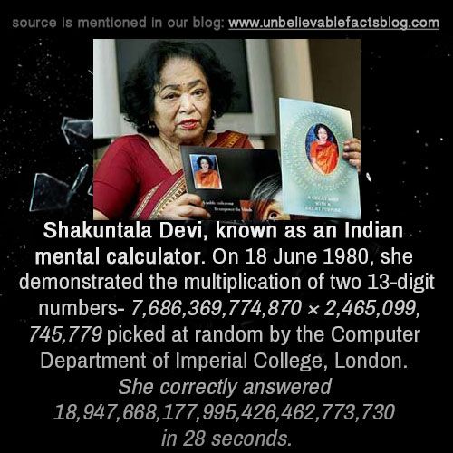 shakuntala devi facts - source is mentioned in our blog Shakuntala Devi, known as an Indian mental calculator. On , she demonstrated the multiplication of two 13digit numbers 7,686,369,774,870 x 2,465,099, 745,779 picked at random by the Computer Departme