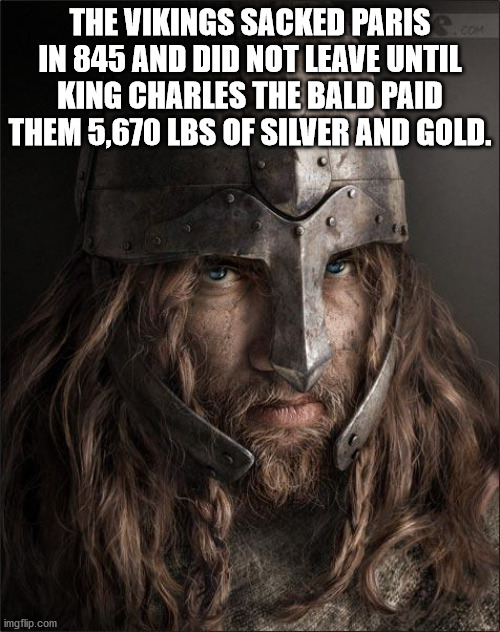 bjorn vikings quotes - The Vikings Sacked Paris.com In 845 And Did Not Leave Until King Charles The Bald Paid Them 5,670 Lbs Of Silver And Gold. imgflip.com