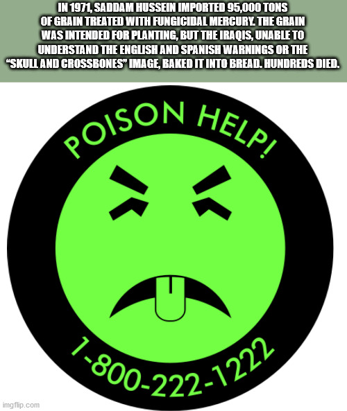 mr yuk stickers - In 1971, Saddam Hussein Imported 95,000 Tons Of Grain Treated With Fungicidal Mercury The Grain Was Intended For Planting, But The Iraqis, Unable To Understand The English And Spanish Warnings Or The "Skull And Crossbones Image, Baked It