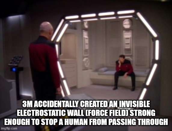 Star Trek: The Next Generation - 3M Accidentally Created An Invisible Electrostatic Wall Force Field Strong Enough To Stop A Human From Passing Through imgflip.com