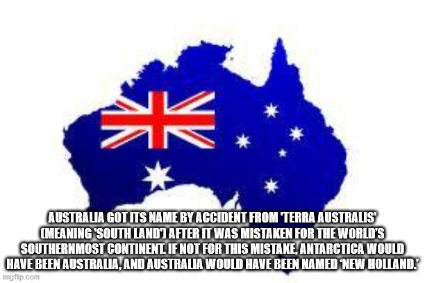 flag of australia - Australia Got Its Name By Accident From Terra Australis Meaning South Land After It Was Mistaken For The World'S Southernmost Continent If Not For This Mistake, Antarctica Would Have Been Australia, And Australia Would Have Been Named 