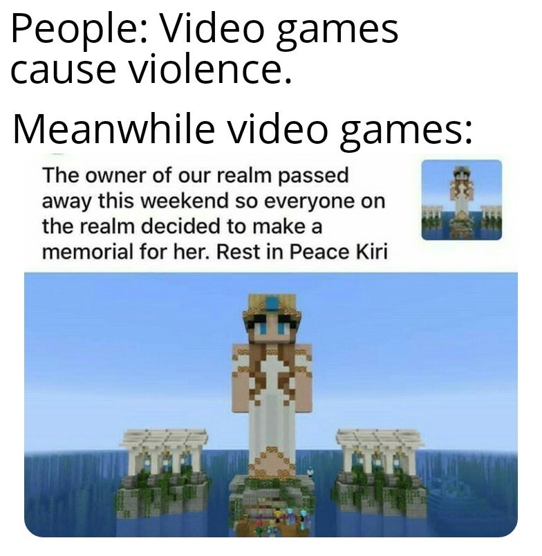 kiri minecraft - People Video games cause violence. Meanwhile video games The owner of our realm passed away this weekend so everyone on the realm decided to make a memorial for her. Rest in Peace Kiri