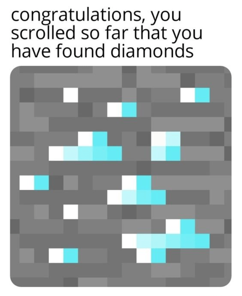 you scrolled so far you found diamonds - congratulations, you scrolled so far that you have found diamonds E