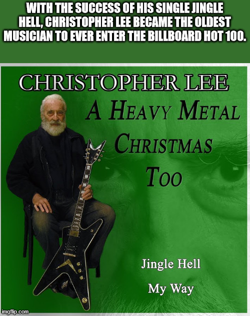 single fuck was given - With The Success Of His Single Jingle Hell, Christopher Lee Became The Oldest Musician To Ever Enter The Billboard Hot 100. Christopher Lee A Heavy Metal Christmas Too Jingle Hell My Way imgflip.com