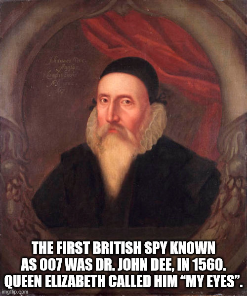 dr john dee - The First British Spy Known As 007 Was Dr. John Dee, In 1560. Queen Elizabeth Called Him My Eyes. imgflip.com