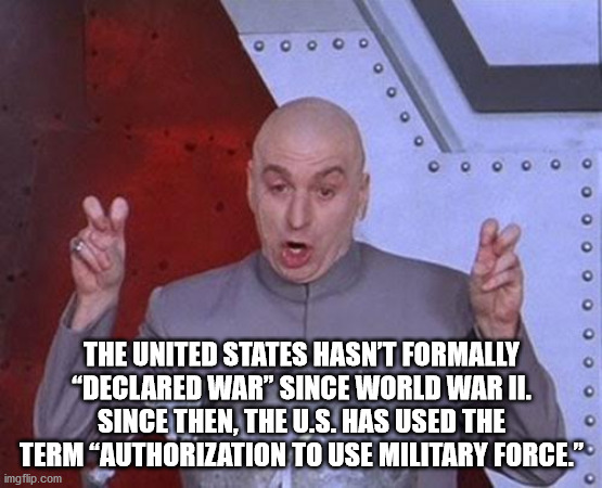 dr evil laser - O O 0 o o o o o o o o o o The United States Hasn'T Formally "Declared War" Since World War Ii. Since Then, The U.S. Has Used The Term Authorization To Use Military Force." imgflip.com