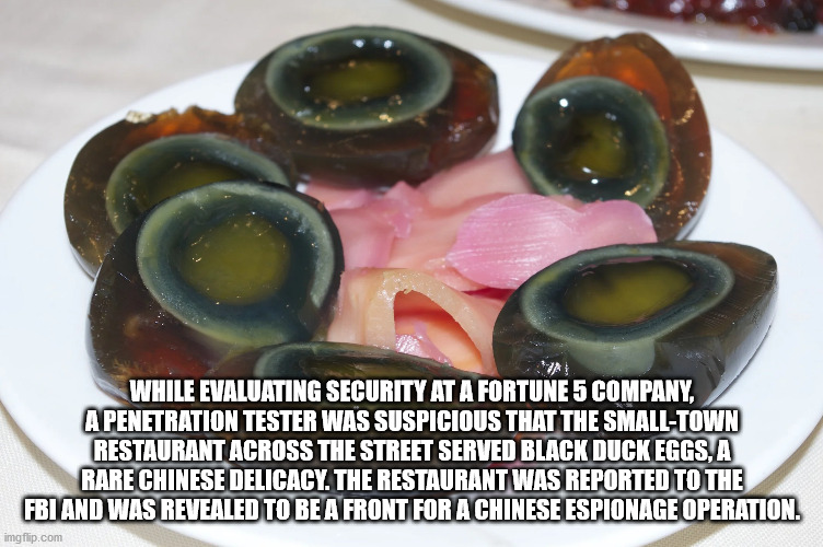 chinese preserved egg - While Evaluating Security At A Fortune 5 Company, A Penetration Tester Was Suspicious That The SmallTown Restaurant Across The Street Served Black Duck Eggs, A Rare Chinese Delicacy. The Restaurant Was Reported To The Fbi And Was R