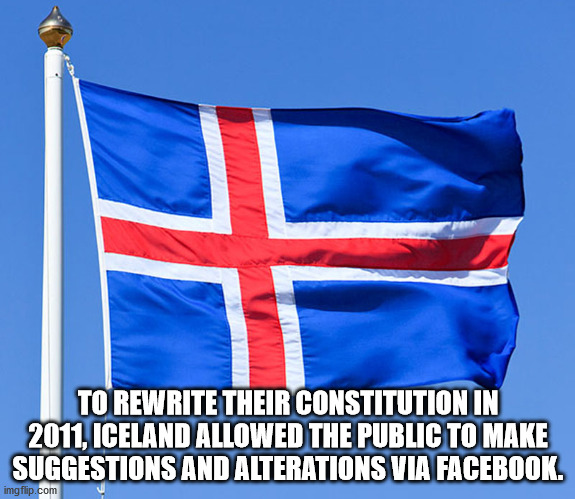 flag of Iceland - To Rewrite Their Constitution In 2011, Iceland Allowed The Public To Make Suggestions And Alterations Via Facebook. imgflip.com