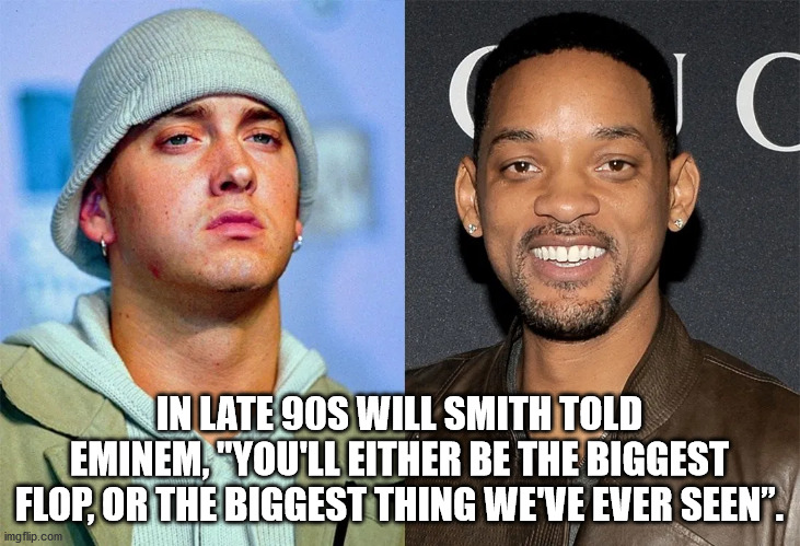 will smith 2011 - Ic In Late 90S Will Smith Told Eminem "You'Ll Either Be The Biggest Flop, Or The Biggest Thing We'Ve Ever Seen. imgflip.com