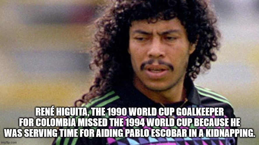 Ren Higuita, The 1990 World Cup Goalkeeper For Colombia Missed The 1994 World Cup Because He Was Serving Time For Aiding Pablo Escobar In A Kidnapping. imgflip.com