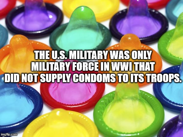 The U.S. Military Was Only Military Force In Wwi That Did Not Supply Condoms To Its Troops. imgflip.com