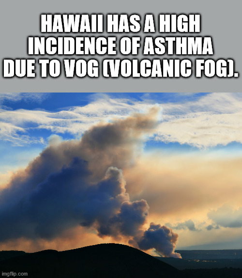 hawaii vog - Hawaii Has A High Incidence Of Asthma Due To Vog Volcanic Fog. imgflip.com