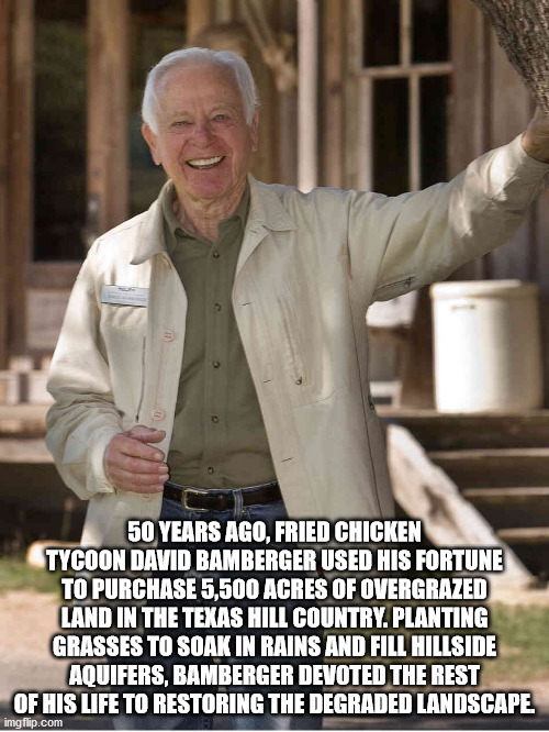 david bamberger - 50 Years Ago, Fried Chicken Tycoon David Bamberger Used His Fortune To Purchase 5,500 Acres Of Overgrazed Land In The Texas Hill Country. Planting Grasses To Soak In Rains And Fill Hillside Aquifers, Bamberger Devoted The Rest Of His Lif