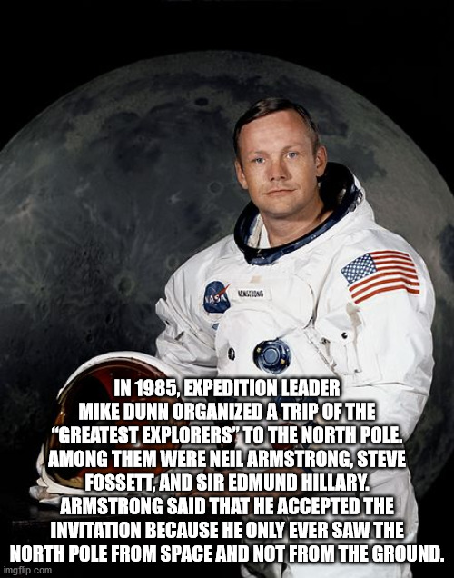 neil armstrong on the moon - Wasiling Kasa In 1985, Expedition Leader Mike Dunn Organized A Trip Of The "Greatest Explorers" To The North Pole. Among Them Were Neil Armstrong, Steve Fossett, And Sir Edmund Hillary. Armstrong Said That He Accepted The Invi