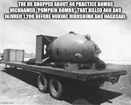 Pumpkin bomb - The Us Dropped About 49 Practice Bombs Nicknamed "Pumpkin Bombs" That Killed 400 And Injured 1,200 Before Nuking Hiroshima And Nagasaki. imgflip.com