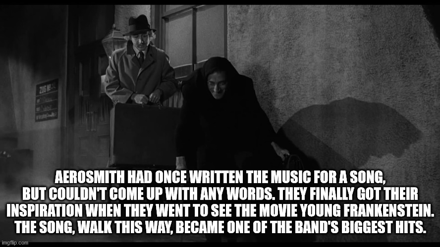 yu no guy - 2UES Aerosmith Had Once Written The Music For A Song, But Couldn'T Come Up With Any Words. They Finally Got Their Inspiration When They Went To See The Movie Young Frankenstein. The Song, Walk This Way, Became One Of The Band'S Biggest Hits. i