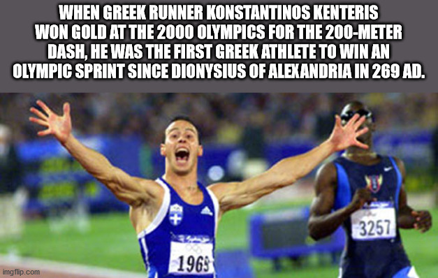 When Greek Runner Konstantinos Kenteris Won Gold At The 2000 Olympics For The 200Meter Dash, He Was The First Greek Athlete To Win An Olympic Sprint Since Dionysius Of Alexandria In 269 Ad. 3257 1963 imgflip.com