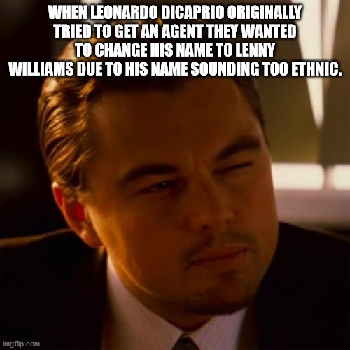 that's not your name meme - When Leonardo Dicaprio Originally Tried To Get An Agent They Wanted To Change His Name To Lenny Williams Due To His Name Sounding Too Ethnic. imgflip.com