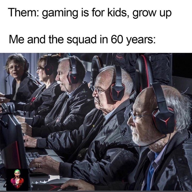 silver sniper - Them gaming is for kids, grow up Me and the squad in 60 years ul Go